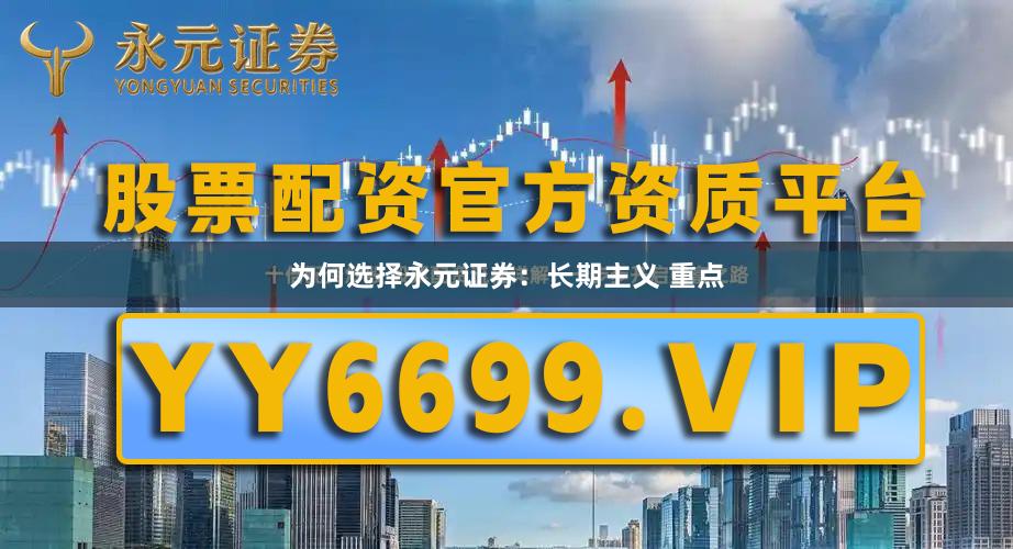 为何选择永元证券:长期主义 重点