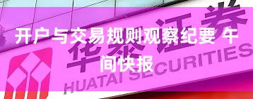 开户与交易规则观察纪要 午间快报