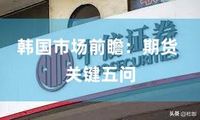韩国市场前瞻：期货 关键五问