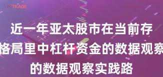 近一年亚太股市在当前存量博弈格局里中杠杆资金的数据观察实践路