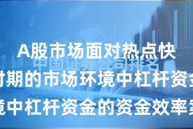 A股市场面对热点快速轮动时期的市场环境中杠杆资金的资金效率案