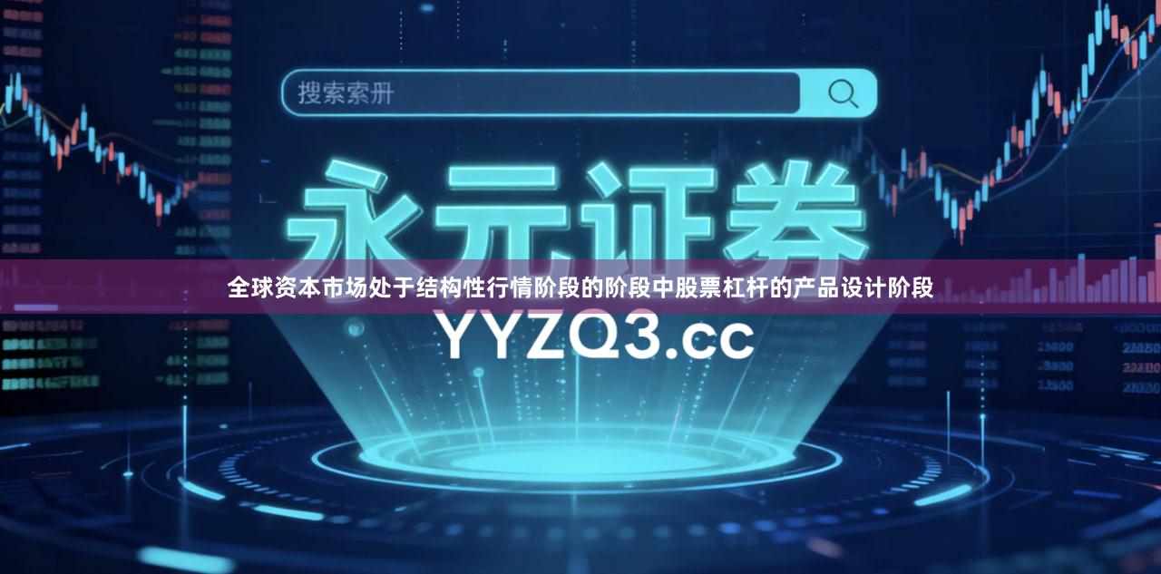 全球资本市场处于结构性行情阶段的阶段中股票杠杆的产品设计阶段