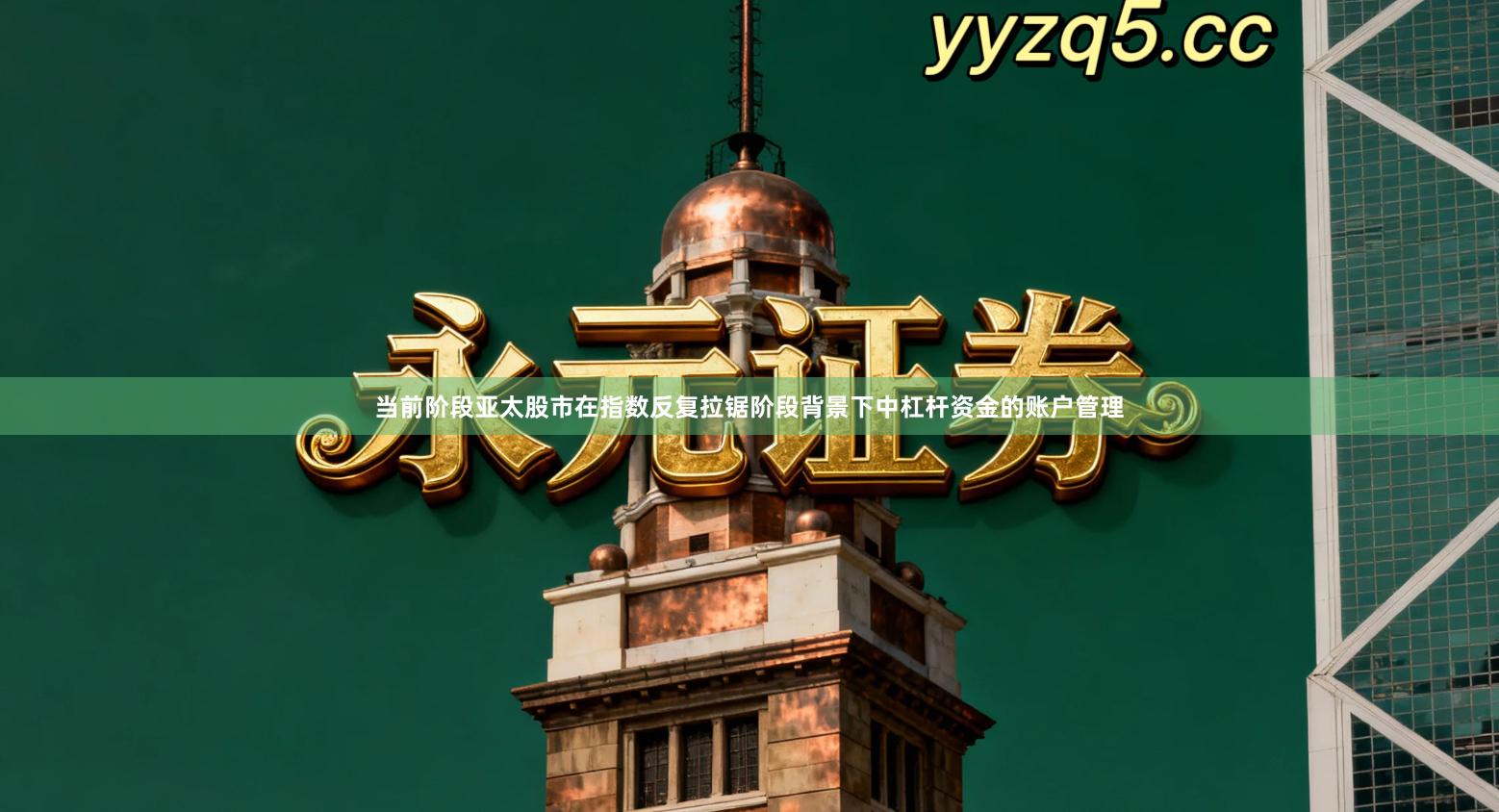 当前阶段亚太股市在指数反复拉锯阶段背景下中杠杆资金的账户管理