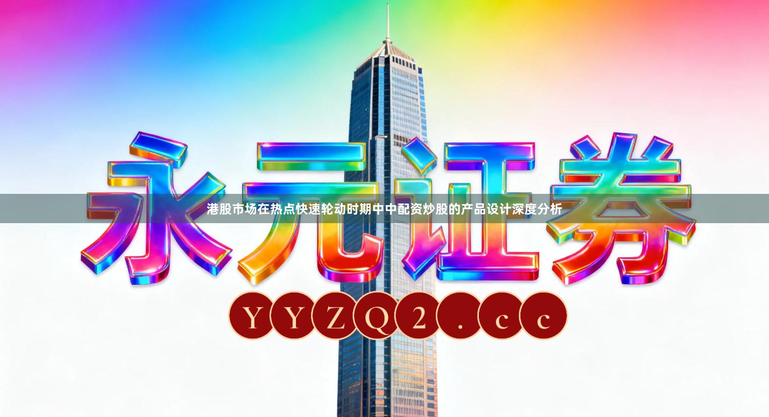 港股市场在热点快速轮动时期中中配资炒股的产品设计深度分析